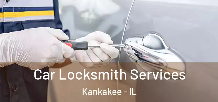 Car Locksmith Services Kankakee - IL